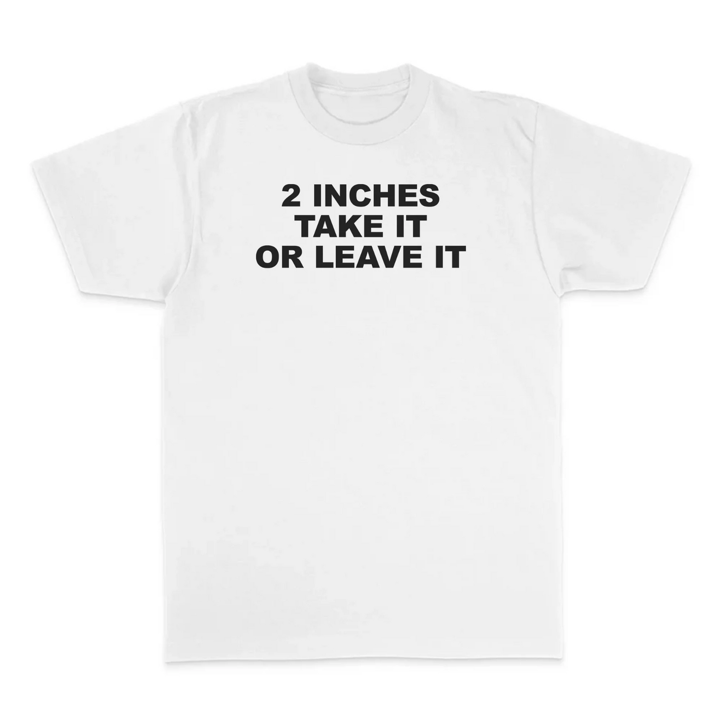 2 Inches Take It Or Leave It T-Shirt