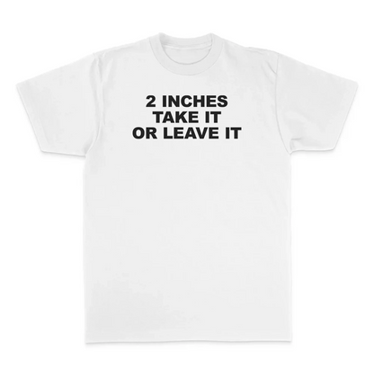 2 Inches Take It Or Leave It T-Shirt