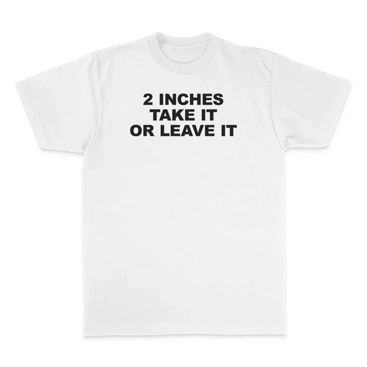 2 Inches Take It Or Leave It T-Shirt